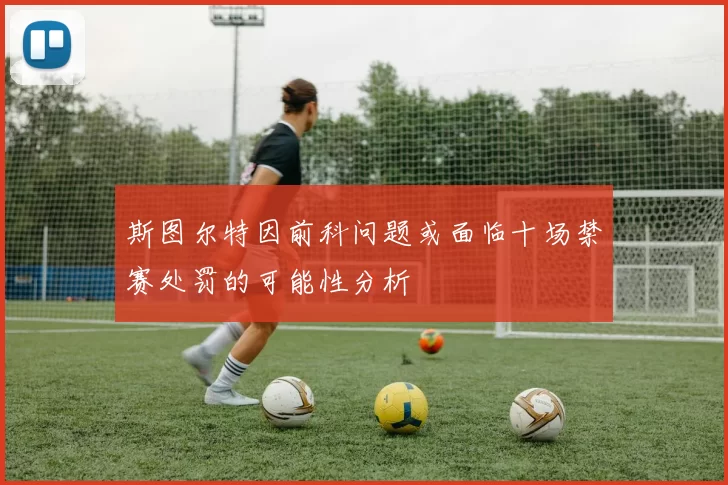 斯图尔特因前科问题或面临十场禁赛处罚的可能性分析