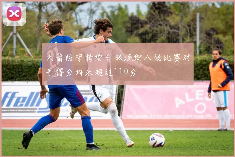 火箭防守持续升级连续八场比赛对手得分均未超过110分