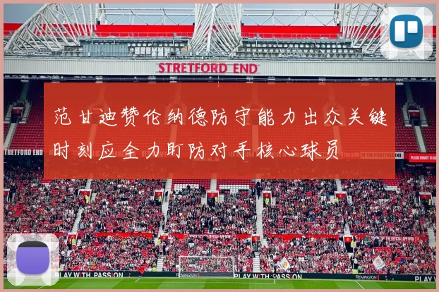 范甘迪赞伦纳德防守能力出众关键时刻应全力盯防对手核心球员
